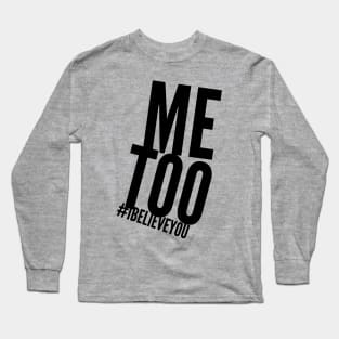 Me too. I believe you. Long Sleeve T-Shirt